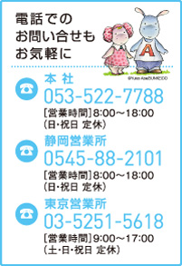 電話でのお問合せもお気軽に　本社053-522-7788 静岡営業所054-588-2101 東京営業所03-5251-5618